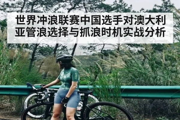 世界冲浪联赛中国选手对澳大利亚管浪选择与抓浪时机实战分析